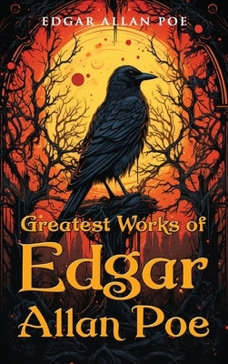 Greatest Works of Edgar Allan Poe by Poe, Edgar Allan