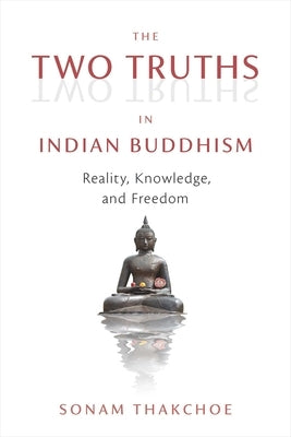 The Two Truths in Indian Buddhism: Reality, Knowledge, and Freedom Paperback Wisdom Publications