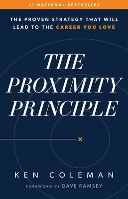 The Proximity Principle: The Proven Strategy That Will Lead to a Career You Love by Coleman, Ken