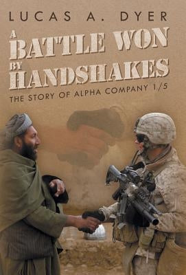 A Battle Won by Handshakes: The Story of Alpha Company 1/5 by Dyer, Lucas a.