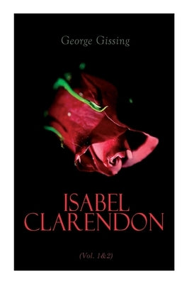 Isabel Clarendon (Vol. 1&2): Complete Edition by Gissing, George