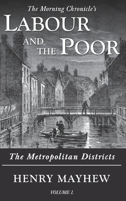 Labour and the Poor Volume I: The Metropolitan Districts by Mayhew, Henry