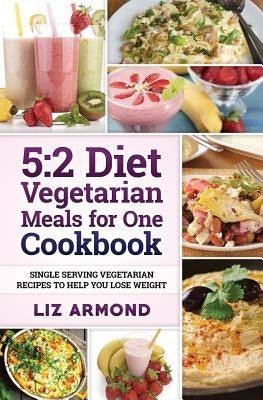 5: 2 Diet Vegetarian Meals for One Cookbook: Single Serving Vegetarian Recipes to Help You Lose Weight by Armond, Liz