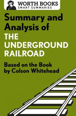 Summary and Analysis of the Underground Railroad: Based on the Book by Colson Whitehead by Worth Books