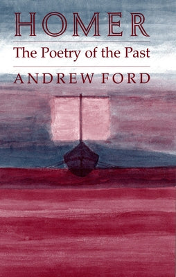 Homer: The Poetry of the Past by Ford, Andrew