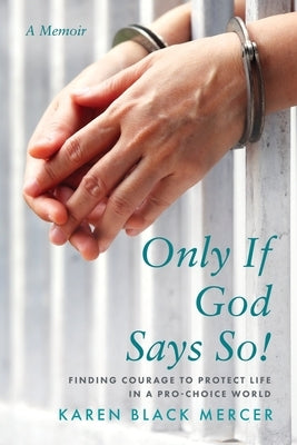 Only If God Says So!: Finding The Courage to Protect Life in a Pro-Choice World Paperback Redemption Press