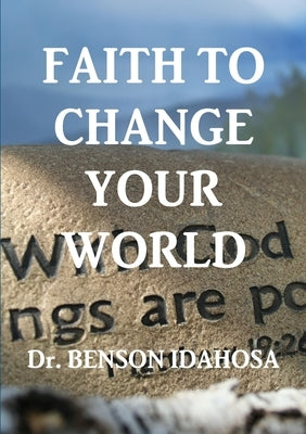 Faith To Change Your World by Idahosa, Benson