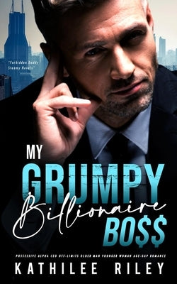 My Grumpy Billionaire Boss: Possessive Alpha CEO: Off-Limits Older Man Younger Woman Age-Gap Romance Paperback Independently Published