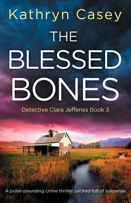 The Blessed Bones: A pulse-pounding crime thriller packed full of suspense by Casey, Kathryn