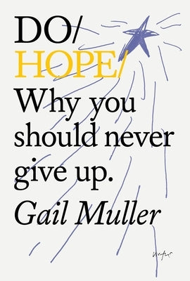 Do Hope: Why You Should Never Give Up. by Muller, Gail