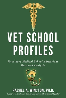 Vet School Profiles: Veterinary Medical School Admissions Data and Analysis by Winston, Rachel