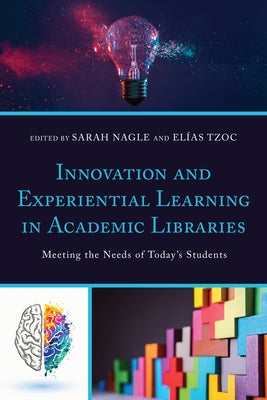 Innovation and Experiential Learning in Academic Libraries: Meeting the Needs of Today's Students Paperback Rowman & Littlefield Publishers