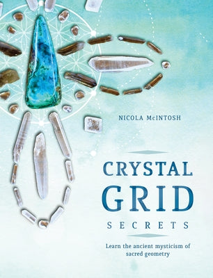 Crystal Grid Secrets: Learn the Ancient Mysticism of Sacred Geometry by McIntosh, Nicola