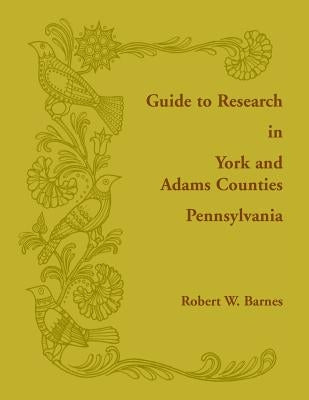 Guide to Research in York and Adams Counties, Pennsylvania by Barnes, Robert
