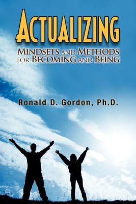 Actualizing: Mindsets and Methods for Becoming and Being by Gordon, Ronald D.