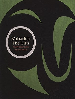 S'Abadeb / The Gifts: Pacific Coast Salish Art and Artists by Brotherton, Barbara