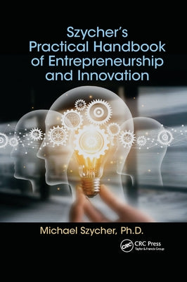 Szycher's Practical Handbook of Entrepreneurship and Innovation by Szycher, Michael