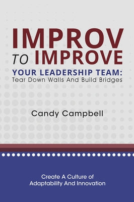 Improv to Improve Your Leadership Team: Tear Down Walls and Build Bridges Paperback Business Expert Press