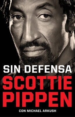 Sin Defensa. Las Explosivas Memorias de Scottie Pippen / Unguarded by Pippen, Scottie