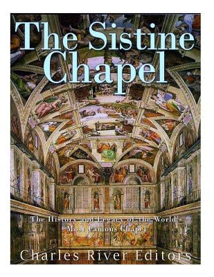 The Sistine Chapel: The History and Legacy of the World's Most Famous Chapel Paperback Createspace Independent Publishing Platform