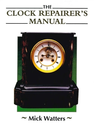 Clock Repairer's Manual by Watters, Mick