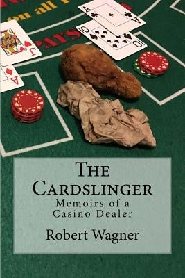 The Cardslinger: Memoirs of a Casino Dealer by Wagner, Robert