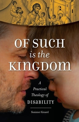 Of Such Is the Kingdom: A Practical Theology of Disability Paperback Ancient Faith Publishing