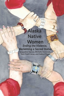 Alaska Native Women: Ending the Violence, Reclaiming a Sacred Status Paperback Independently Published
