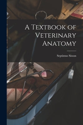 A Textbook of Veterinary Anatomy by Sisson, Septimus