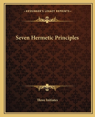 Seven Hermetic Principles Paperback Kessinger Publishing
