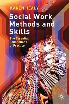 Social Work Methods and Skills: The Essential Foundations of Practice Paperback Bloomsbury Publishing PLC