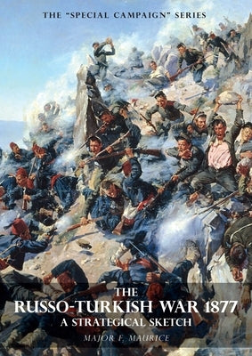 Special Campaign Series: THE RUSSO-TURKISH WAR 1877: A Strategical Sketch Paperback Naval & Military Press