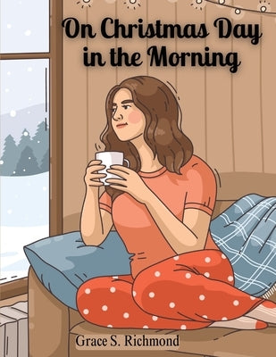On Christmas Day in the Morning by Grace S Richmond