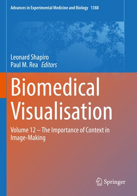 Biomedical Visualisation: Volume 12 &#8210; The Importance of Context in Image-Making by Shapiro, Leonard