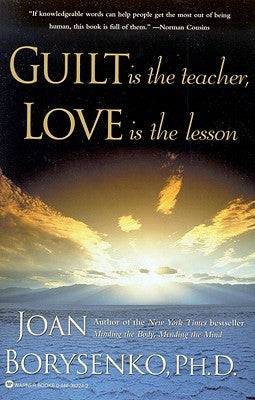 Guilt Is the Teacher, Love Is the Lesson by Borysenko, Joan