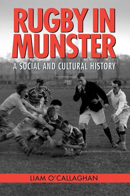 Rugby in Munster: A Social and Cultural History Paperback Cork University Press