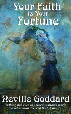 Your Faith Is Your Fortune by Goddard, Neville