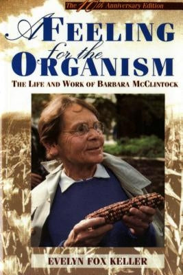 A Feeling for the Organism, 10th Aniversary Edition: The Life and Work of Barbara McClintock by Keller, Evelyn Fox