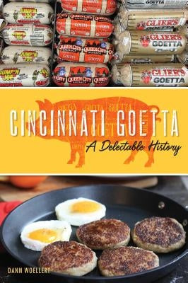 Cincinnati Goetta: A Delectable History Paperback History Press