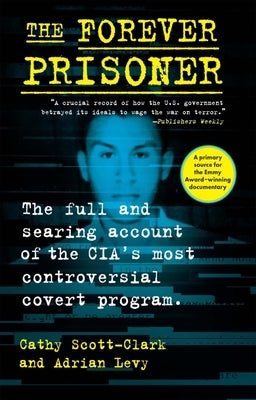 The Forever Prisoner: The Full and Searing Account of the Cia's Most Controversial Covert Program Paperback Atlantic Monthly Press