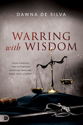 Warring with Wisdom: Your Strategy for Victorious Spiritual Warfare: Body, Soul, and Spirit Paperback Destiny Image Incorporated