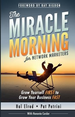 The Miracle Morning for Network Marketers: Grow Yourself FIRST to Grow Your Business Fast by Petrini, Pat