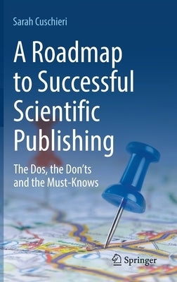 A Roadmap to Successful Scientific Publishing: The Dos, the Don'ts and the Must-Knows by Cuschieri, Sarah