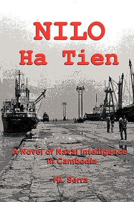 NILO Ha Tien: A Novel of Naval Intelligence in Cambodia by Serra, Hl