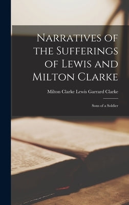 Narratives of the Sufferings of Lewis and Milton Clarke: Sons of a Soldier by Garrard Clarke, Milton Clarke Lewis