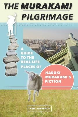 The Murakami Pilgrimage: A Guide to the Real-Life Places of Haruki Murakami's Fiction Paperback Sailingstone Press LLC