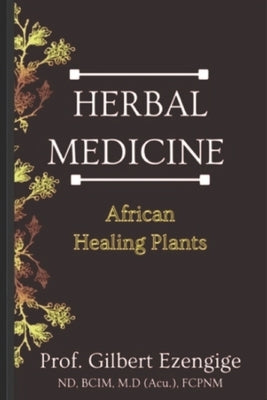 Herbal Medicine: African Healing Plants by Ezengige Fcpnm, Gilbert Ogonna