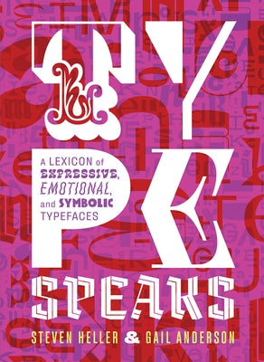 Type Speaks: A Lexicon of Expressive, Emotional, and Symbolic Typefaces by Heller, Steven