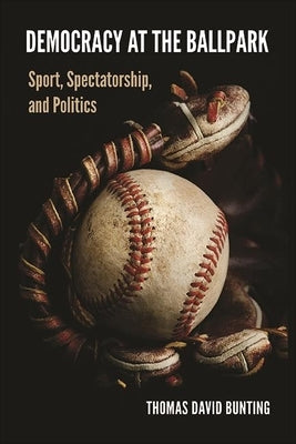 Democracy at the Ballpark by Bunting, Thomas David