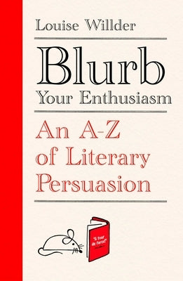 Blurb Your Enthusiasm: A Cracking Compendium of Book Blurbs, Writing Tips, Literary Folklore and Publishing Secrets by Willder, Louise